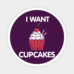 I Want Cupcakes Magnet